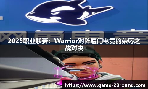 2025职业联赛：Warrior对阵厦门电竞的荣辱之战对决